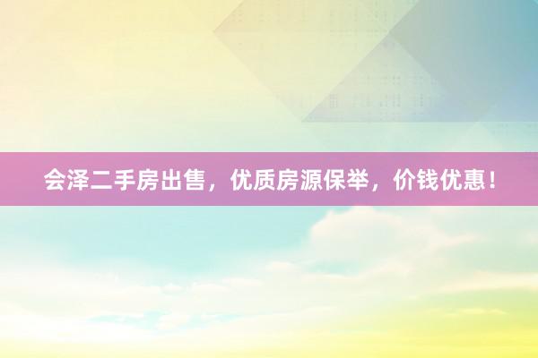 会泽二手房出售，优质房源保举，价钱优惠！